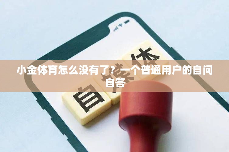 小金体育怎么没有了？一个普通用户的自问自答