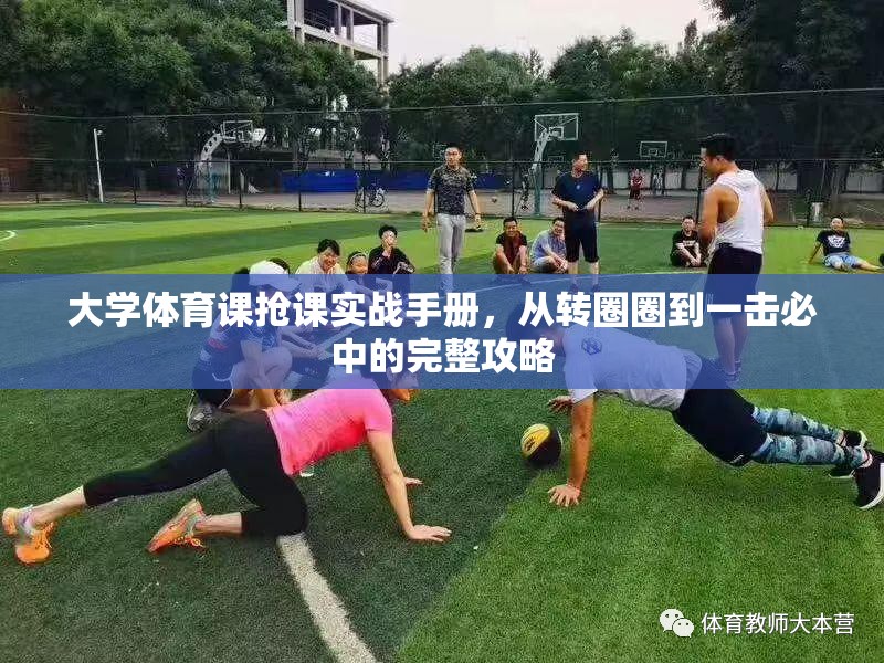 大学体育课抢课实战手册，从转圈圈到一击必中的完整攻略